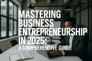 Mastering Business Entrepreneurship